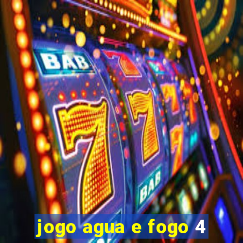 jogo agua e fogo 4